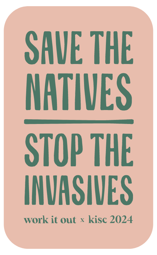 WORK IT OUT X KISC SAVE THE NATIVES STOP THE INVASIVES STICKER - GREEN ON PINK